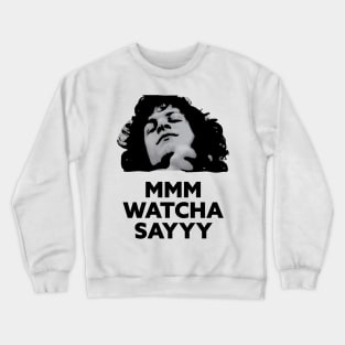 Mmm Watcha Say Crewneck Sweatshirt